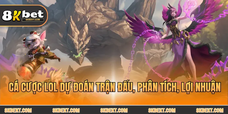 Cá cược LOL dự đoán trận đấu, phân tích, lợi nhuận