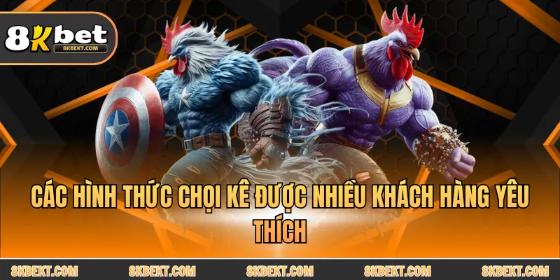 Các hình thức chọi kê được nhiều khách hàng yêu thích