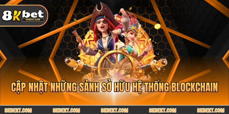 Cập nhật những sảnh sở hữu hệ thống Blockchain