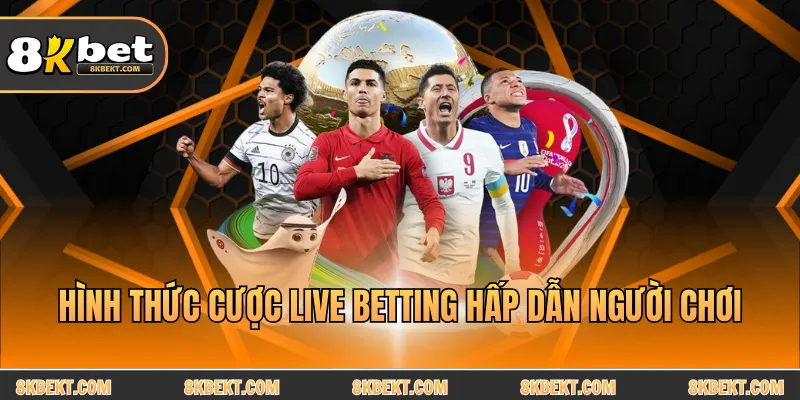 Hình thức cược live betting hấp dẫn người chơi
