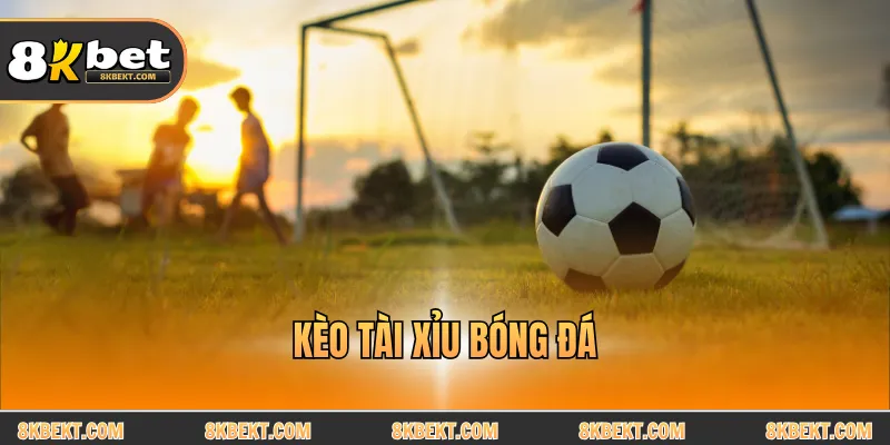 Kèo tài xỉu bóng đá