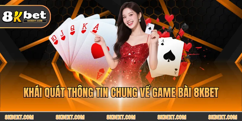 Khái quát thông tin chung về game bài 8KBET