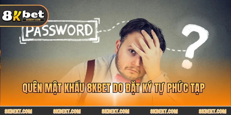 Quên mật khẩu 8KBET do đặt ký tự phức tạp