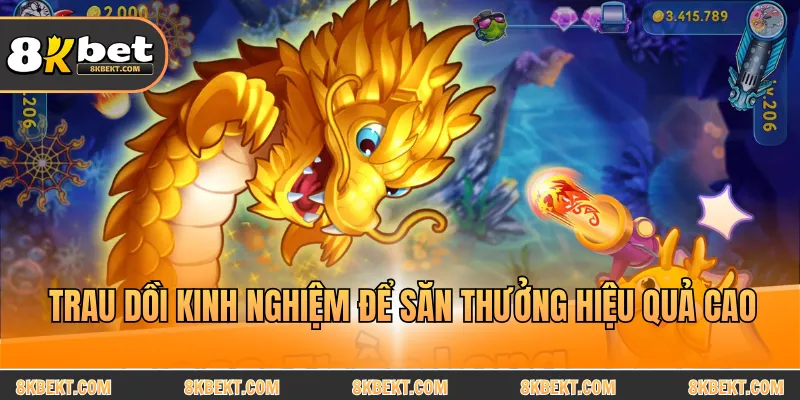 Trau dồi kinh nghiệm để săn thưởng hiệu quả cao